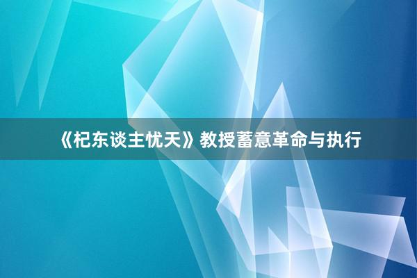 《杞东谈主忧天》教授蓄意革命与执行